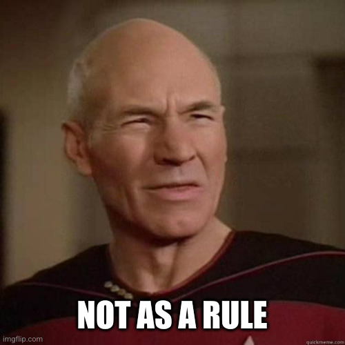 Picard_Disgusted | NOT AS A RULE | image tagged in picard_disgusted | made w/ Imgflip meme maker