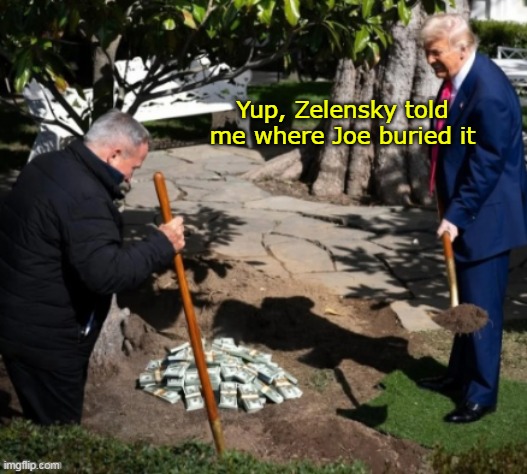 Yup, Zelensky told me where Joe buried it | made w/ Imgflip meme maker
