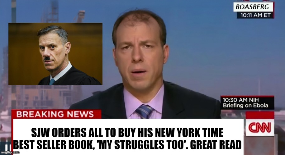Wild times now | SJW ORDERS ALL TO BUY HIS NEW YORK TIME BEST SELLER BOOK, 'MY STRUGGLES TOO'. GREAT READ | image tagged in cnn breaking news dying | made w/ Imgflip meme maker