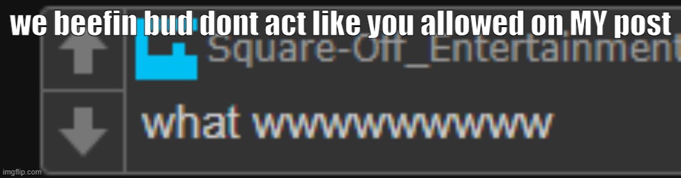 we beefin fr | we beefin bud dont act like you allowed on MY post | made w/ Imgflip meme maker