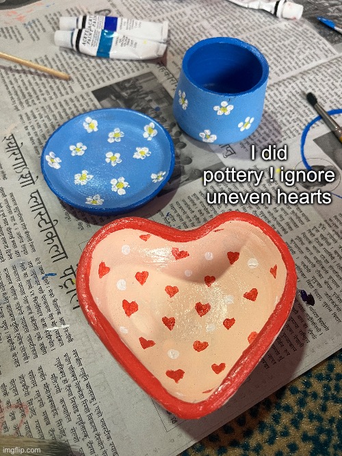 art stream is dead so here , I think I molded the cup nicely | I did pottery ! ignore uneven hearts | made w/ Imgflip meme maker