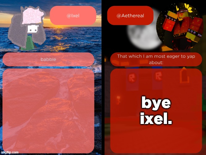 have a good life. turn your life around. | bye ixel. | image tagged in ixel and aethereal shared temp | made w/ Imgflip meme maker