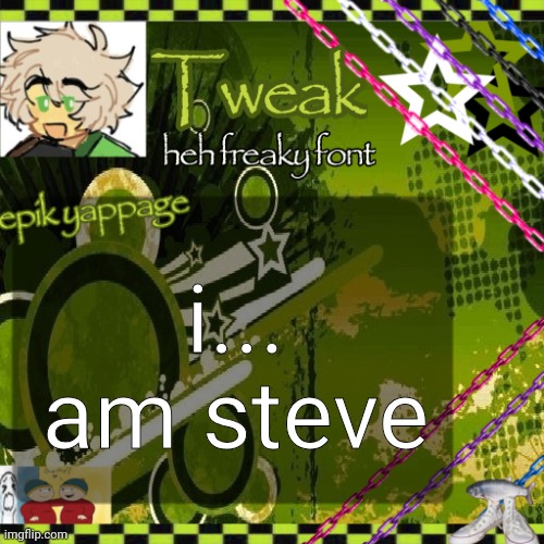 the 24th announcement temp | i... am steve | image tagged in the 24th announcement temp | made w/ Imgflip meme maker