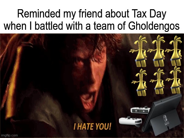Messaged received | Reminded my friend about Tax Day when I battled with a team of Gholdengos | image tagged in memes,funny,pokemon,gaming,nintendo | made w/ Imgflip meme maker