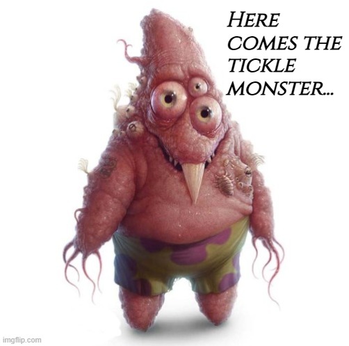 Here comes the tickle monster... | made w/ Imgflip meme maker