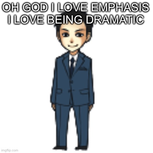 Moriarty but a shimeji | OH GOD I LOVE EMPHASIS I LOVE BEING DRAMATIC | image tagged in moriarty but a shimeji | made w/ Imgflip meme maker