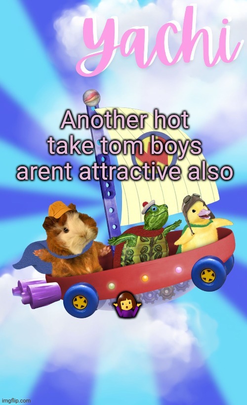 . | Another hot take tom boys arent attractive also; 🤷‍♀️ | image tagged in yachis wonder pet temp thank you disco | made w/ Imgflip meme maker