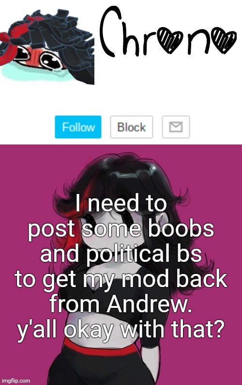 Chrono | I need to post some boobs and political bs to get my mod back from Andrew. y'all okay with that? | image tagged in chrono | made w/ Imgflip meme maker