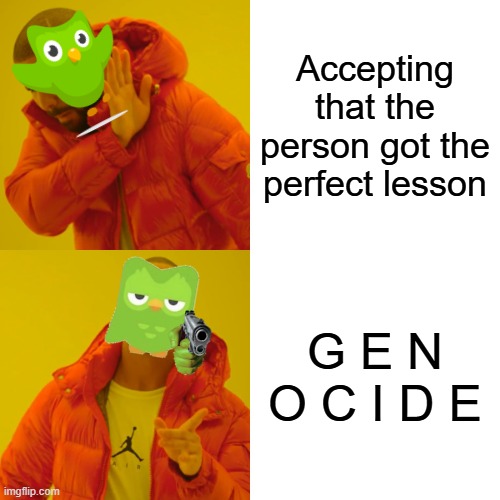 I got the perfect Duolingo lesson | Accepting that the person got the perfect lesson; G E N O C I D E | image tagged in memes,drake hotline bling,funny | made w/ Imgflip meme maker