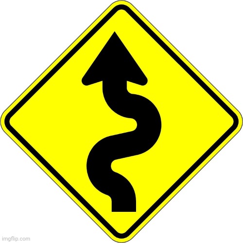 Curvy road sign | image tagged in curvy road sign | made w/ Imgflip meme maker