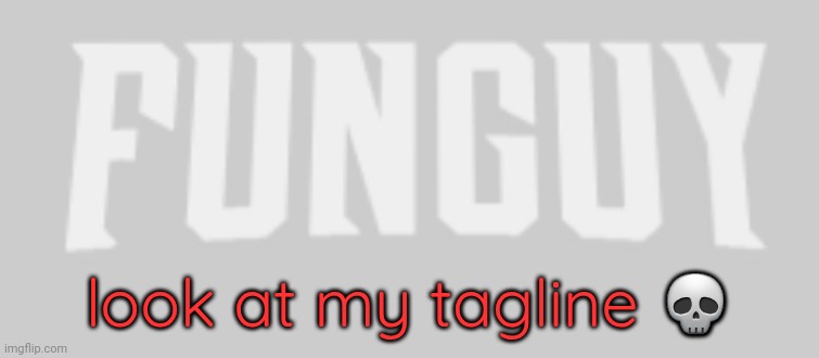 Hi | look at my tagline 💀 | image tagged in funguy conquest title card | made w/ Imgflip meme maker