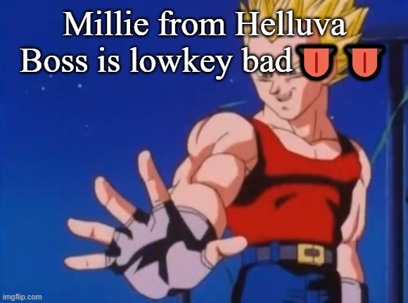 GT vegeta | Millie from Helluva Boss is lowkey bad👅👅 | image tagged in gt vegeta | made w/ Imgflip meme maker
