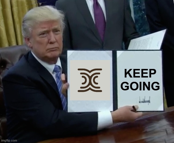 Trump Bill Signing Meme | KEEP GOING | image tagged in memes,trump bill signing | made w/ Imgflip meme maker