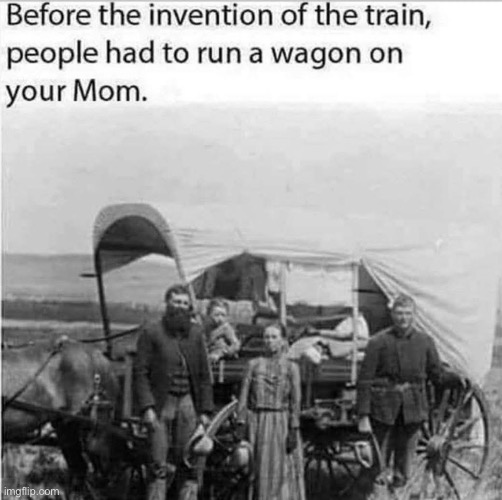 Your Mom | image tagged in mom,train,bandwagon | made w/ Imgflip meme maker