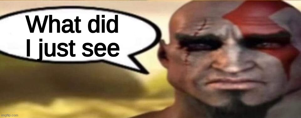 sad kratos speech bubble | What did I just see | image tagged in sad kratos speech bubble | made w/ Imgflip meme maker