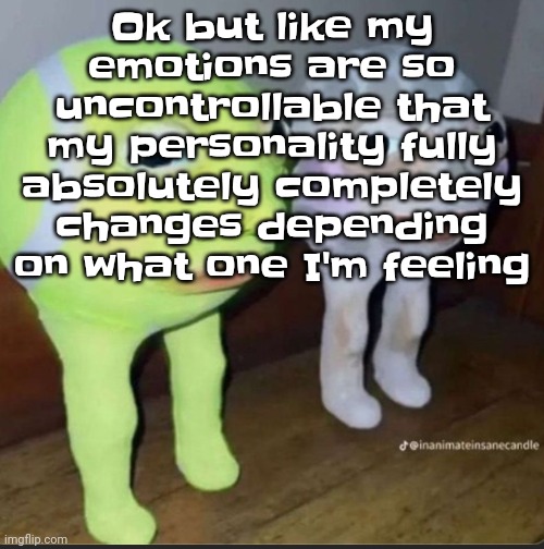 Ball | Ok but like my emotions are so uncontrollable that my personality fully absolutely completely changes depending on what one I'm feeling | image tagged in ball | made w/ Imgflip meme maker