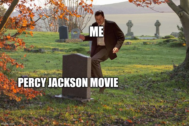 Dancing on a cheaters grave. | ME PERCY JACKSON MOVIE | image tagged in dancing on a cheaters grave | made w/ Imgflip meme maker