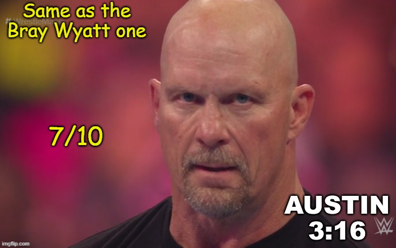 Steve Austin template | Same as the Bray Wyatt one; 7/10 | image tagged in steve austin template | made w/ Imgflip meme maker