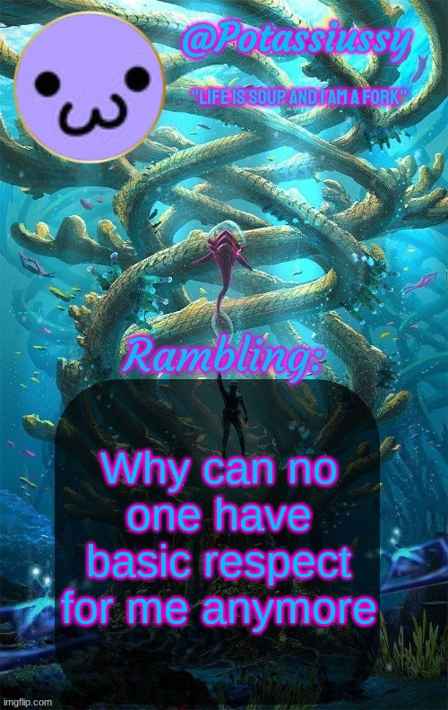 Another shitty announcement template | Why can no one have basic respect for me anymore | image tagged in another shitty announcement template | made w/ Imgflip meme maker