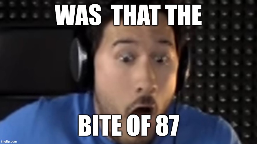 markiplier | WAS  THAT THE BITE OF 87 | image tagged in markiplier | made w/ Imgflip meme maker