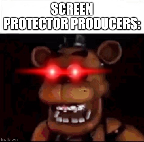 Shocked Freddy Fazbear | SCREEN PROTECTOR PRODUCERS: | image tagged in shocked freddy fazbear | made w/ Imgflip meme maker
