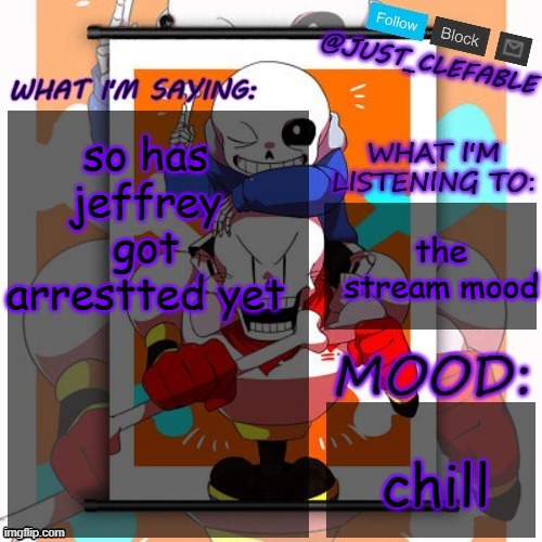 just_clefable's announcement template | so has jeffrey got arrestted yet; the stream mood; chill | image tagged in just_clefable's announcement template | made w/ Imgflip meme maker