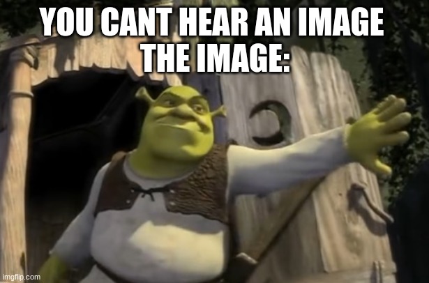 Shrek Opens the Door | YOU CANT HEAR AN IMAGE 
THE IMAGE: | image tagged in shrek opens the door | made w/ Imgflip meme maker