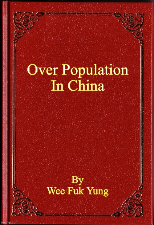 I see the problem | Over Population In China; By
Wee Fuk Yung | image tagged in blank book | made w/ Imgflip meme maker