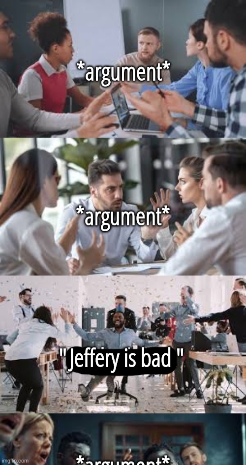 the words that unite us all | Jeffery is bad | image tagged in argument lore | made w/ Imgflip meme maker
