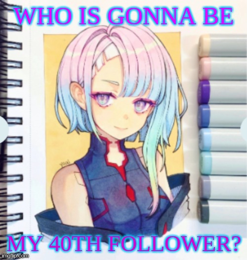 who's it gonna be? lol | WHO IS GONNA BE; MY 40TH FOLLOWER? | image tagged in yoaihime,its not my art btw | made w/ Imgflip meme maker