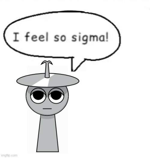 I feel so sigma! | image tagged in i feel so sigma,sprunki | made w/ Imgflip meme maker