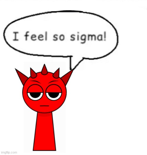 I feel so sigma! | image tagged in i feel so sigma,sprunki | made w/ Imgflip meme maker
