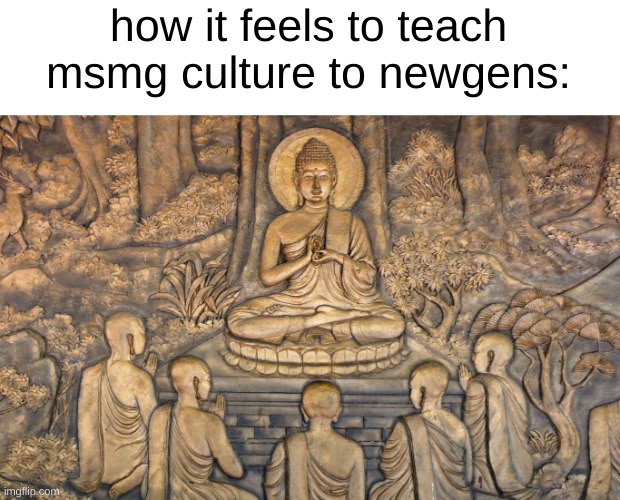 how it feels to teach msmg culture to newgens: | made w/ Imgflip meme maker