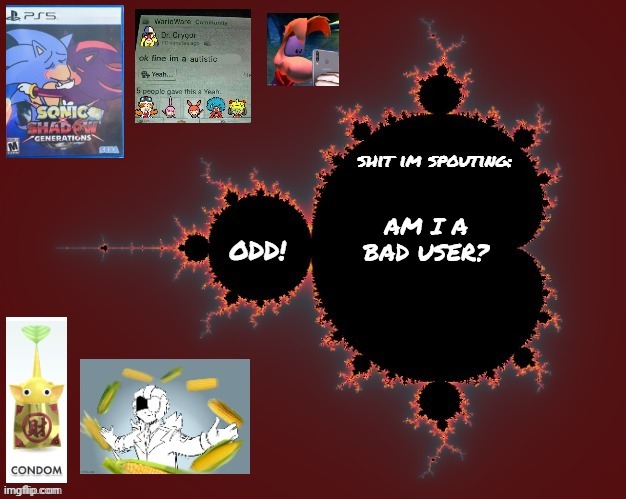 Im just asking Because I'm friends with Nat and uh.. | AM I A BAD USER? | image tagged in odd's mandelbrot announcement temp | made w/ Imgflip meme maker