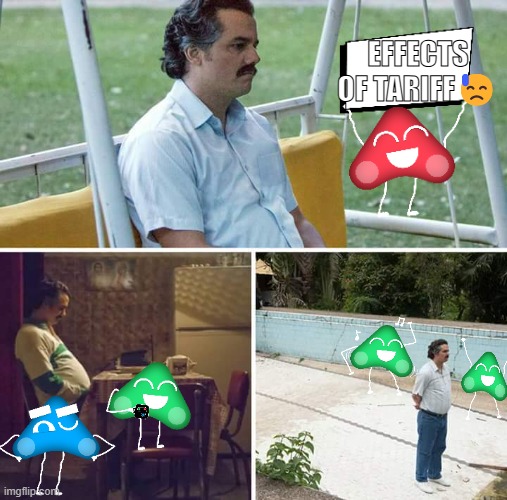 Sad Pablo Escobar | EFFECTS OF TARIFF😓 | image tagged in memes,sad pablo escobar | made w/ Imgflip meme maker