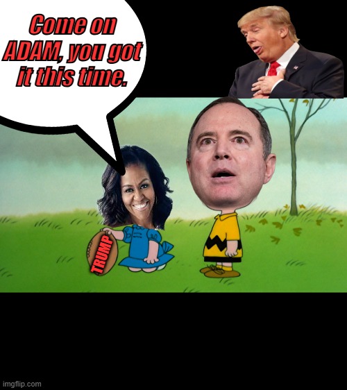 Mike says Adam chokes & under performs. Beautiful Mike | Come on ADAM, you got it this time. TRUMP | made w/ Imgflip meme maker