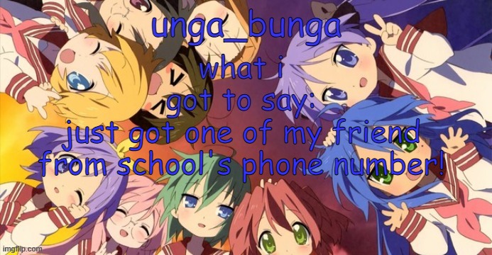 unga bunga lucky star temp | just got one of my friend from school's phone number! | image tagged in unga bunga lucky star temp | made w/ Imgflip meme maker