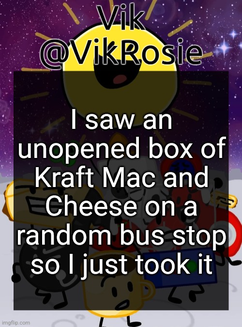 I didn't see "Saving..." pop up so I'm probably okay | I saw an unopened box of Kraft Mac and Cheese on a random bus stop so I just took it | image tagged in rose's object cringe temp | made w/ Imgflip meme maker