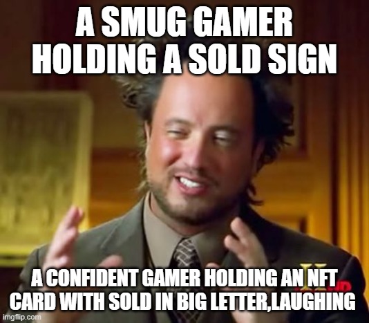 Ancient Aliens | A SMUG GAMER HOLDING A SOLD SIGN; A CONFIDENT GAMER HOLDING AN NFT CARD WITH SOLD IN BIG LETTER,LAUGHING | image tagged in memes,ancient aliens | made w/ Imgflip meme maker