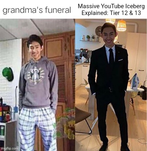 on my grandma we all watching ts | Massive YouTube Iceberg Explained: Tier 12 & 13 | made w/ Imgflip meme maker