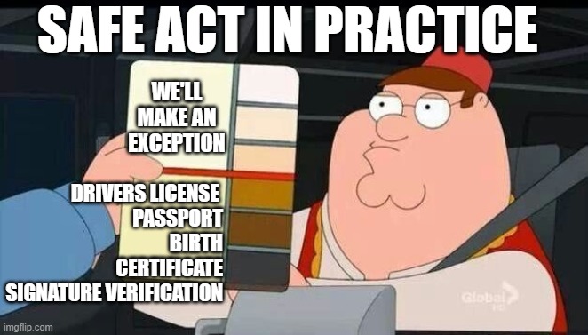 Peter Griffin skin color chart race terrorist blank | SAFE ACT IN PRACTICE; DRIVERS LICENSE 
PASSPORT
BIRTH CERTIFICATE
SIGNATURE VERIFICATION; WE'LL MAKE AN EXCEPTION | image tagged in peter griffin skin color chart race terrorist blank | made w/ Imgflip meme maker
