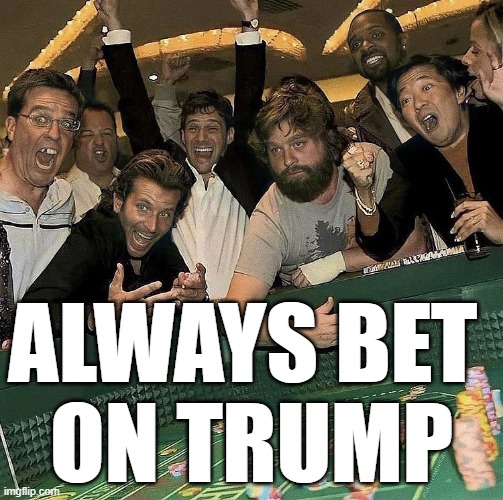 BET | ALWAYS BET 
ON TRUMP | image tagged in hangover casino | made w/ Imgflip meme maker