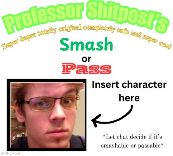 yall better not say pass to the goat | image tagged in professor shitpost's smash or pass | made w/ Imgflip meme maker