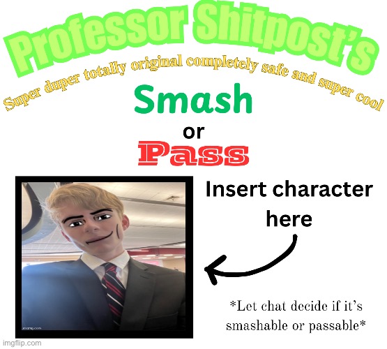 Professor Shitpost's smash or pass | image tagged in professor shitpost's smash or pass | made w/ Imgflip meme maker