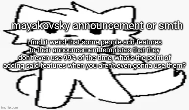 mayakovsky announcement | i find it weird that some people add features to their announcement templates that they don't even use 99% of the time, what's the point of adding said features when you aren't even gonna use them? | image tagged in mayakovsky announcement | made w/ Imgflip meme maker