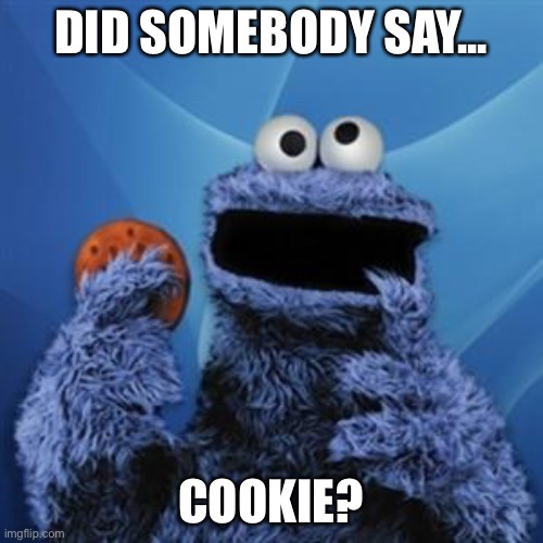 cookie monster | DID SOMEBODY SAY... COOKIE? | image tagged in cookie monster | made w/ Imgflip meme maker
