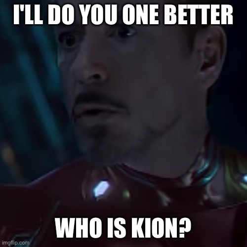I'LL DO YOU ONE BETTER WHO IS KION? | made w/ Imgflip meme maker