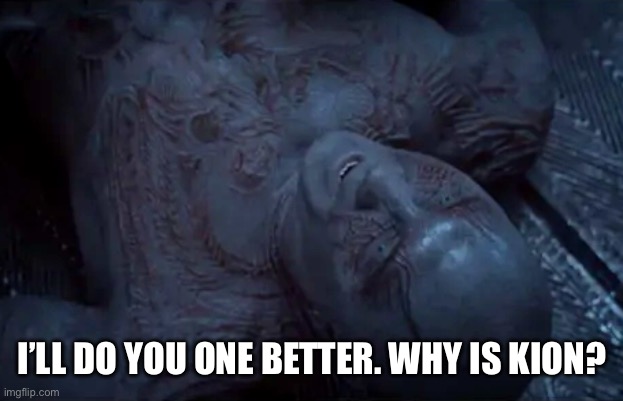 Drax Why is Gamora | I’LL DO YOU ONE BETTER. WHY IS KION? | image tagged in drax why is gamora | made w/ Imgflip meme maker