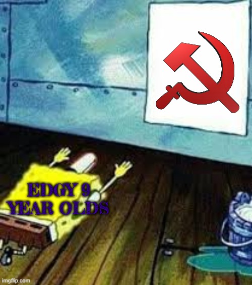 they know nothing about communism | EDGY 9 YEAR OLDS | image tagged in spongebob worship | made w/ Imgflip meme maker