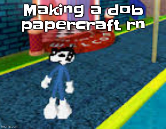This is your brain on boredom | Making a dob papercraft rn | image tagged in erm what the sigma | made w/ Imgflip meme maker